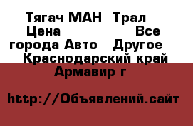  Тягач МАН -Трал  › Цена ­ 5.500.000 - Все города Авто » Другое   . Краснодарский край,Армавир г.